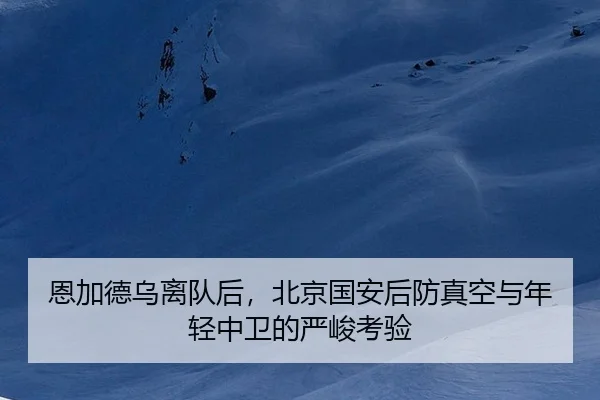 恩加德乌离队后，北京国安后防真空与年轻中卫的严峻考验