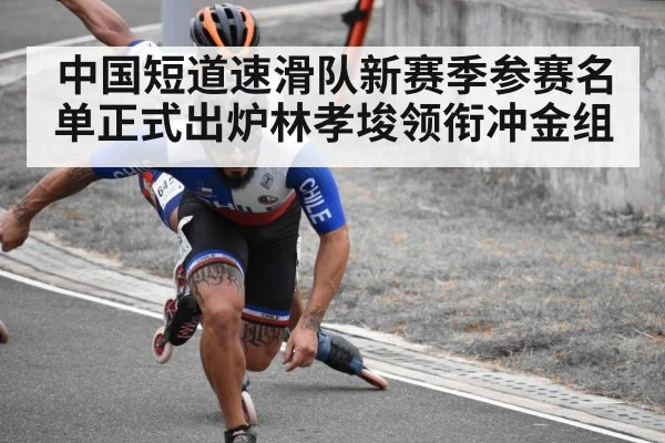 中国短道速滑队新赛季参赛名单正式出炉林孝埈领衔冲金组