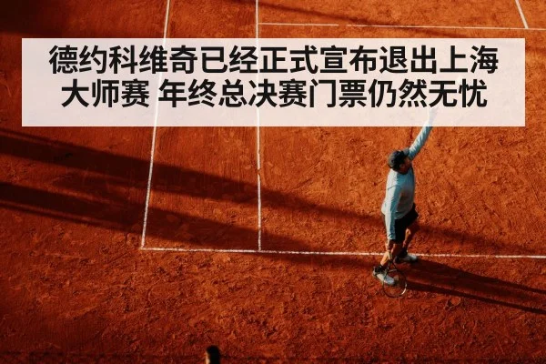 德约科维奇已经正式宣布退出上海大师赛 年终总决赛门票仍然无忧
