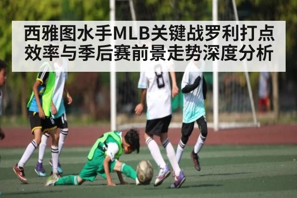 西雅图水手MLB关键战罗利打点效率与季后赛前景走势深度分析